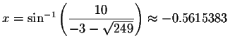 $x=\sin ^{-1}\left( \displaystyle \displaystyle \frac{10}{-3-\sqrt{249}}\right) \approx
-0.5615383$