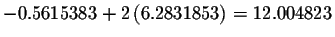 $-0.5615383+2\left(
6.2831853\right) =12.004823$