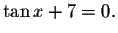 $\tan
x+7=0.$
