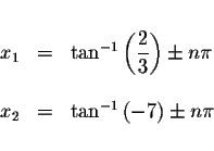\begin{displaymath}\begin{array}{rclll}
&& \\
x_{1} &=&\tan ^{-1}\left( \displa...
...x_{2} &=&\tan ^{-1}\left( -7\right) \pm n\pi \\
&&
\end{array}\end{displaymath}