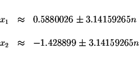 \begin{displaymath}\begin{array}{rclll}
&& \\
x_{1} &\approx &0.5880026\pm 3.14...
...\\
x_{2} &\approx &-1.428899\pm 3.14159265n \\
&&
\end{array}\end{displaymath}