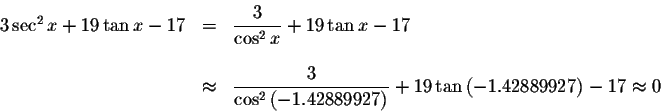 \begin{displaymath}\begin{array}{rclll}
3\sec ^{2}x+19\tan x-17
&=&\displaystyle...
...ht) }+19\tan \left(
-1.42889927\right) -17\approx 0
\end{array}\end{displaymath}