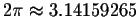 $%
2\pi \approx 3.14159265$
