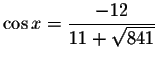 $\cos x=\displaystyle \frac{-12}{11+\sqrt{841}}$