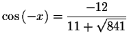 $\cos \left(
-x\right) =\displaystyle \frac{-12}{11+\sqrt{841}}$