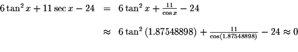 \begin{displaymath}\begin{array}{rclll}
6\tan ^{2}x+11\sec x-24
&=&6\tan ^{2}x+\...
...{\cos \left(
1.87548898\right) }-24\approx 0 \\
&&
\end{array}\end{displaymath}