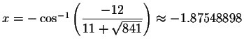 $x=- \cos ^{-1}\left( \displaystyle \frac{-12}{11+\sqrt{841}}\right)
\approx -1.87548898\bigskip $