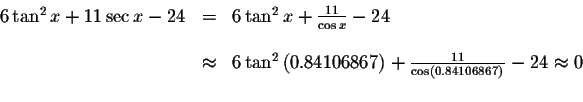 \begin{displaymath}\begin{array}{rclll}
6\tan ^{2}x+11\sec x-24
&=&6\tan ^{2}x+\...
...{\cos \left(
0.84106867\right) }-24\approx 0 \\
&&
\end{array}\end{displaymath}