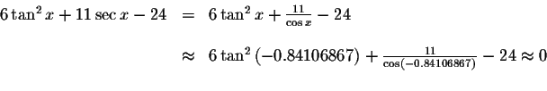 \begin{displaymath}\begin{array}{rclll}
6\tan ^{2}x+11\sec x-24
&=&6\tan ^{2}x+\...
...\cos \left(
-0.84106867\right) }-24\approx 0 \\
&&
\end{array}\end{displaymath}
