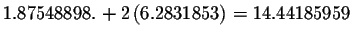 $1.87548898.+2\left(
6.2831853\right) =14.44185959$