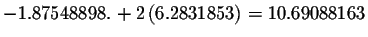 $%
-1.87548898.+2\left( 6.2831853\right) =10.69088163$