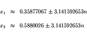 \begin{displaymath}\begin{array}{rclll}
&& \\
x_{1} &\approx &0.35877067\pm 3.1...
...\
x_{2} &\approx &0.5880026\pm 3.141592653n \\
&&
\end{array}\end{displaymath}