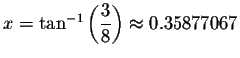 $x=\tan ^{-1}\left( \displaystyle \displaystyle \frac{3}{8}\right) \approx
0.35877067\bigskip $