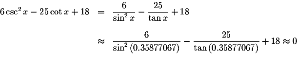 \begin{displaymath}\begin{array}{rclll}
6\csc ^{2}x-25\cot x+18
&=&\displaystyle...
...{\tan \left(
0.35877067\right) }+18\approx 0 \\
&&
\end{array}\end{displaymath}