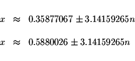 \begin{displaymath}\begin{array}{rclll}
&& \\
x &\approx &0.35877067\pm 3.14159...
...
&& \\
x &\approx &0.5880026\pm 3.14159265n \\
&&
\end{array}\end{displaymath}