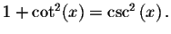 $1+\cot ^{2}(x)=\csc ^{2}\left(
x\right) .$