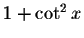 $1+\cot ^{2}x$