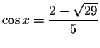 $\cos x=\displaystyle \displaystyle \frac{2-%
\sqrt{29}}{5}$