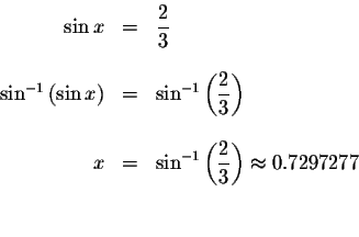 \begin{displaymath}\begin{array}{rclll}
\sin x &=&\displaystyle \frac{2}{3} \\
...
... \frac{2}{3}\right) \approx 0.7297277 \\
&& \\
&&
\end{array}\end{displaymath}