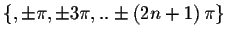 $%
\left\{ ,\pm \pi ,\pm 3\pi ,..\pm \left( 2n+1\right) \pi \right\} $