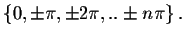 $\left\{ 0,\pm \pi ,\pm 2\pi ,..\pm n\pi \right\} .$