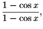 $\displaystyle \displaystyle \frac{1-\cos x}{%
1-\cos x},$