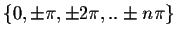 $\left\{ 0,\pm \pi ,\pm 2\pi
,..\pm n\pi \right\} $