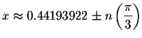 $x\approx 0.44193922\pm
n\left( \displaystyle \frac{\pi }{3}\right) $