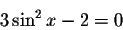 \begin{displaymath}3\sin ^{2}x-2=0\end{displaymath}