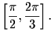 $%
\left[ \displaystyle \displaystyle \frac{\pi }{2},\displaystyle \displaystyle \frac{2\pi }{3}\right] .$