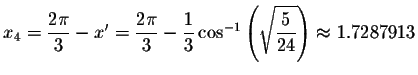 $x_{4}=%
\displaystyle \displaystyle \frac{2\pi }{3}-x^{\prime }=\displaystyle \...
...left(
\sqrt{\displaystyle \displaystyle \frac{5}{24}}\right) \approx 1.7287913$