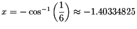 $x=-\cos ^{-1}\left( \displaystyle \displaystyle \frac{1}{6}\right) \approx -1.40334825$