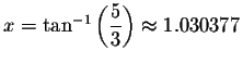 $x=\tan ^{-1}\left( \displaystyle \displaystyle \frac{5}{3}\right) \approx 1.030377$