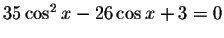 $35\cos ^{2}x-26\cos x+3=0$