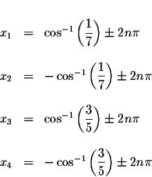 \begin{displaymath}\begin{array}{rclll}
&& \\
x_{1} &=& \cos ^{-1}\left( \displ...
...}\left( \displaystyle \frac{3}{5}\right) \pm 2n\pi
\end{array}\end{displaymath}