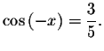 $\cos \left( -x\right) =\displaystyle \displaystyle \frac{3}{5}.$