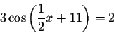 \begin{displaymath}3\cos \left( \displaystyle \displaystyle \frac{1}{2}x+11\right) =2\end{displaymath}