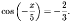 $\cos
\left( -\displaystyle \displaystyle \frac{x}{5}\right) =-\displaystyle \displaystyle \frac{2}{3}.$