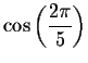 $\cos \left(
\displaystyle \displaystyle \frac{2\pi }{5}\right) $