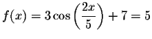 $f(x)=3\cos \left( \displaystyle \displaystyle \frac{2x}{5}\right) +7=5$