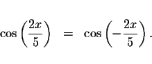 \begin{displaymath}\begin{array}{rclll}
&& \\
\cos \left( \displaystyle \frac{2...
... \left( -\displaystyle \frac{2x}{5}\right) . \\
&&
\end{array}\end{displaymath}
