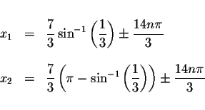 \begin{displaymath}\begin{array}{rclll}
&& \\
x_{1} &=&\displaystyle \frac{7}{3...
... \right)
\pm \displaystyle \frac{14n\pi }{3} \\
&&
\end{array}\end{displaymath}