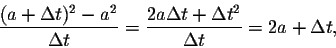 \begin{displaymath}\frac{(a + \Delta t)^2 - a^2}{\Delta t} = \frac{2 a \Delta t + \Delta t^2}{\Delta t} = 2a + \Delta t,\end{displaymath}