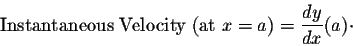 \begin{displaymath}\mbox{Instantaneous Velocity (at $x=a$)} = \frac{d y}{dx}(a)\cdot\end{displaymath}