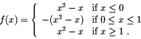 \begin{displaymath}f(x) = \left\{\begin{array}{rll}
x^2 - x &\mbox{if $x \leq 0$...
... 1$}\\
x^2 - x &\mbox{if $x \geq 1$}\;.\\
\end{array} \right.\end{displaymath}