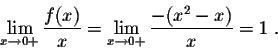\begin{displaymath}\lim_{x \rightarrow 0+} \frac{f(x)}{x} = \lim_{x \rightarrow 0+} \frac{-(x^2-x)}{x} = 1\;.\end{displaymath}
