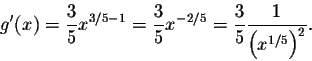 \begin{displaymath}g'(x) = \frac{3}{5} x^{3/5 - 1} = \frac{3}{5} x^{-2/5} = \frac{3}{5}\frac{1}{\Big(x^{1/5}\Big)^2}.\end{displaymath}