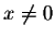 $x\not=0$