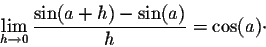 \begin{displaymath}\lim_{h \rightarrow 0} \frac{\sin(a + h) - \sin(a)}{h} = \cos(a) \cdot\end{displaymath}