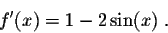 \begin{displaymath}f'(x) = 1 - 2\sin(x)\;.\end{displaymath}